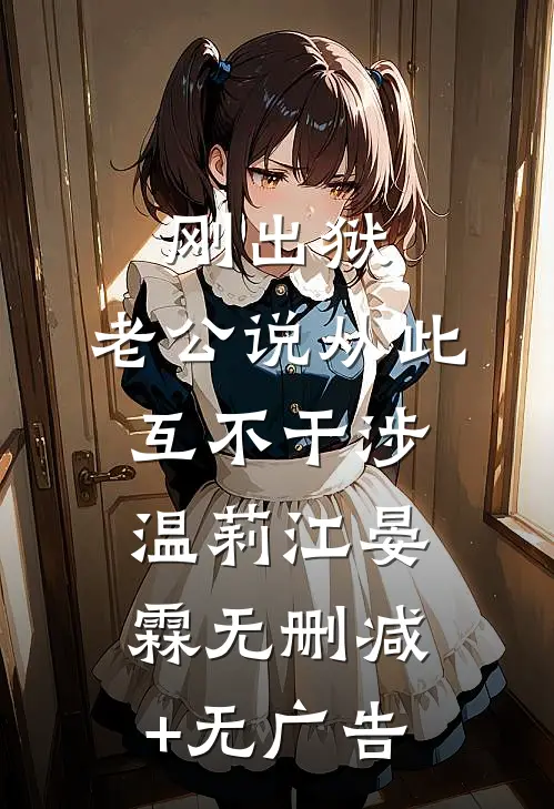刚出狱，老公说从此互不干涉温莉江晏霖无删减+无广告