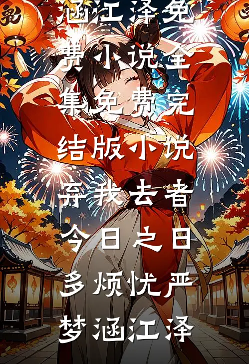 弃我去者，今日之日多烦忧(严梦涵江泽)免费小说全集_免费完结版小说弃我去者，今日之日多烦忧(严梦涵江泽)