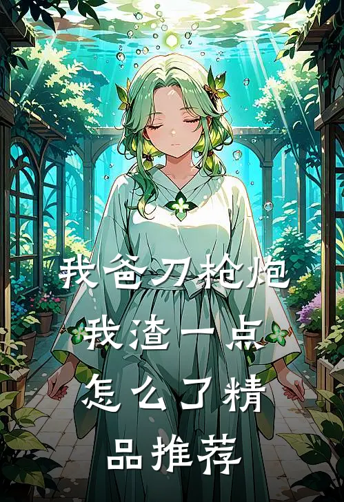我爸刀枪炮，我渣一点怎么了精品推荐
