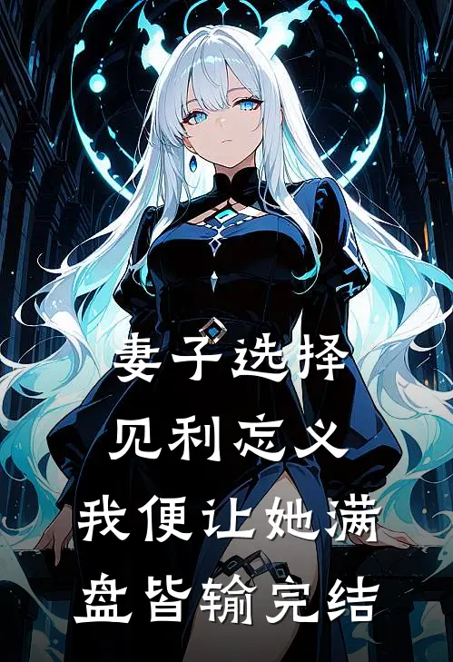 妻子选择见利忘义，我便让她满盘皆输完结