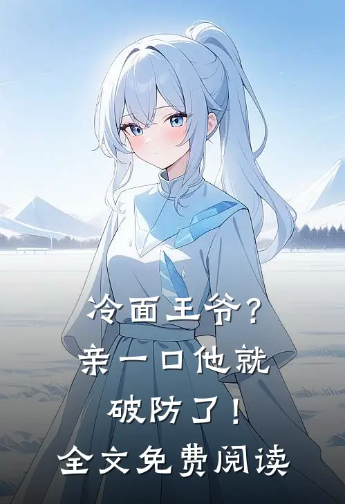 冷面王爷？亲一口他就破防了！全文免费阅读