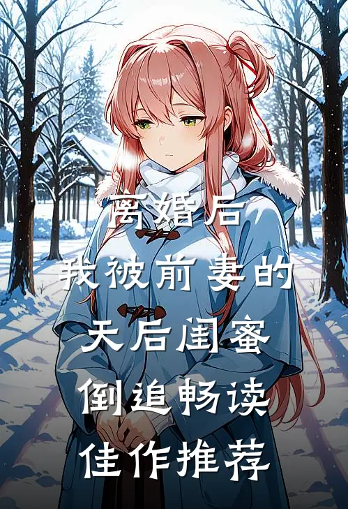 离婚后：我被前妻的天后闺蜜倒追畅读佳作推荐