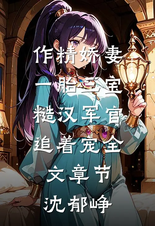 作精娇妻一胎三宝，糙汉军官追着宠全文章节沈郁峥