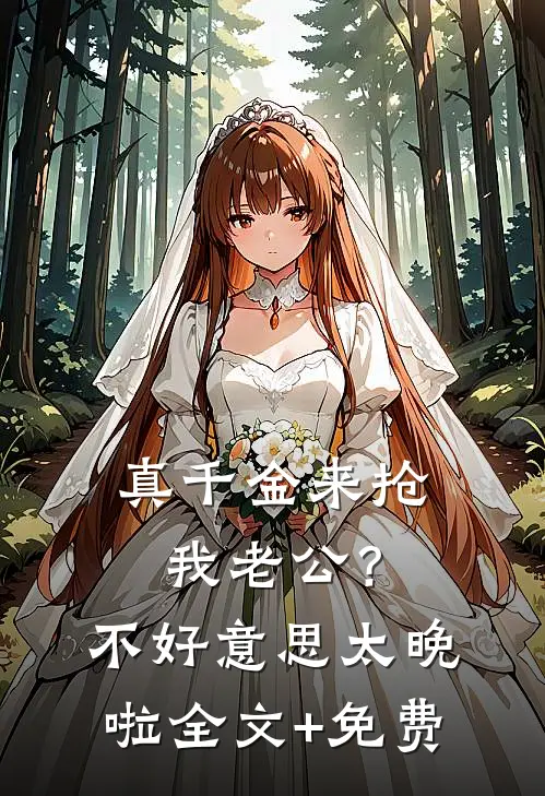 真千金来抢我老公？不好意思太晚啦全文+免费