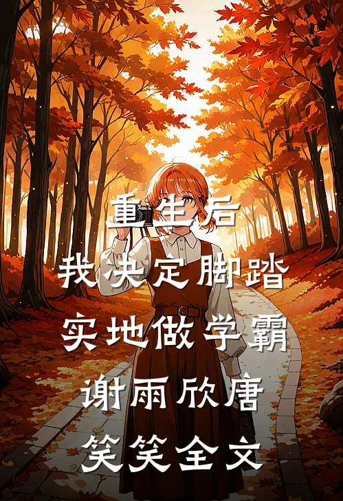 重生后，我决定脚踏实地做学霸谢雨欣唐笑笑全文