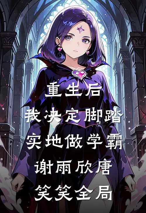 重生后，我决定脚踏实地做学霸谢雨欣唐笑笑全局