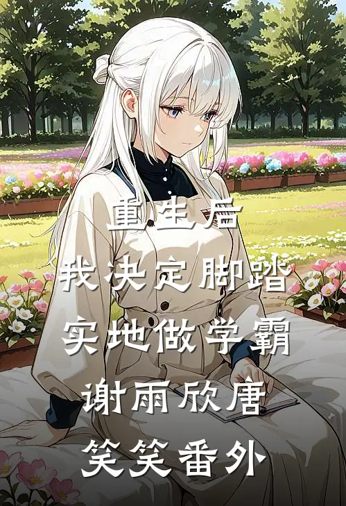 重生后，我决定脚踏实地做学霸谢雨欣唐笑笑 番外