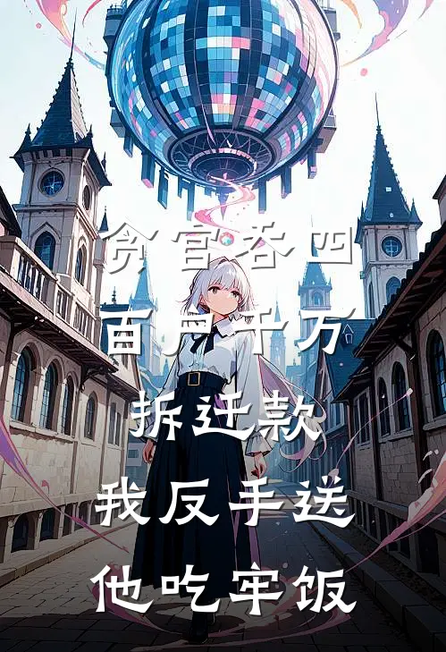 贪官吞四百户千万拆迁款，我反手送他吃牢饭