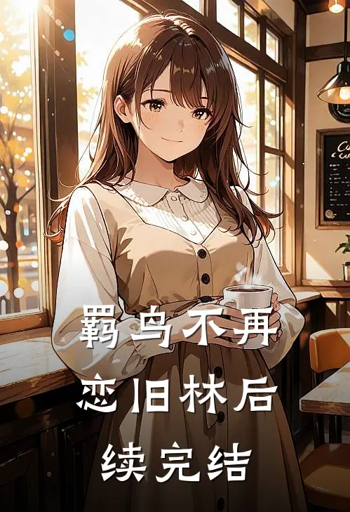 羁鸟不再恋旧林后续完结