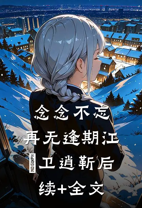 念念不忘，再无逢期江杺卫逍靳后续+全文