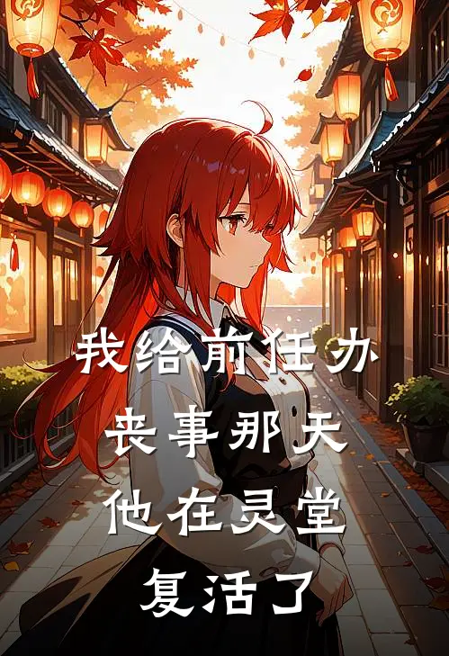 我给前任办丧事那天,他在灵堂复活了怎么办