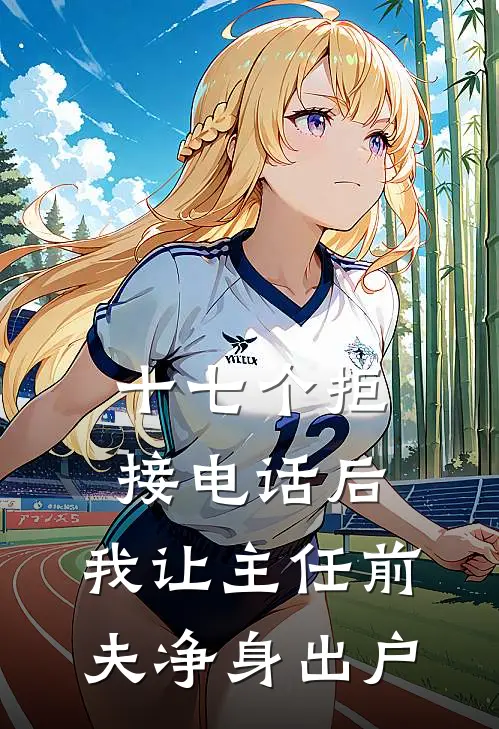 十七个拒接电话后，我让主任前夫净身出户