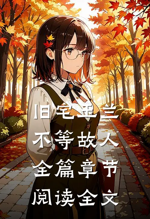 旧宅玉兰，不等故人全篇章节阅读全文