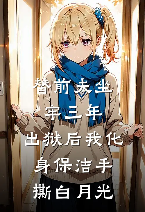 替前夫坐牢三年，出狱后我化身保洁手撕白月光