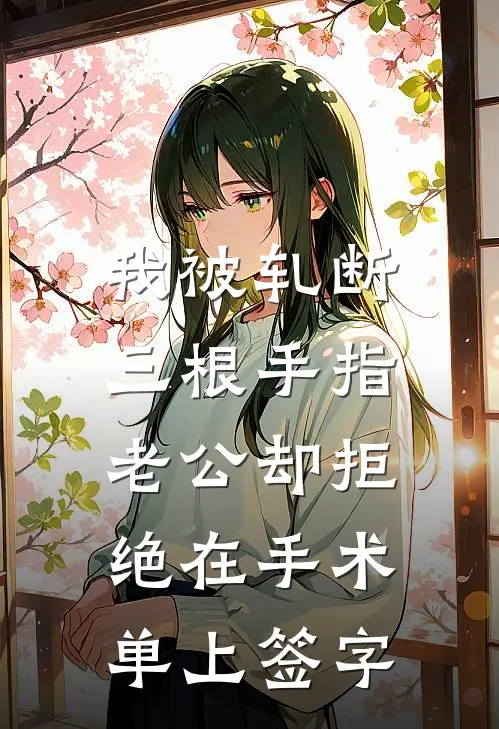 我被轧断三根手指，老公却拒绝在手术单上签字