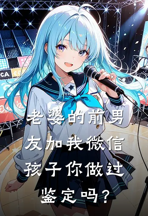 老婆的前男友加我微信：孩子你做过鉴定吗？