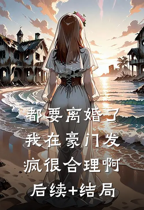 都要离婚了，我在豪门发疯很合理啊后续+结局