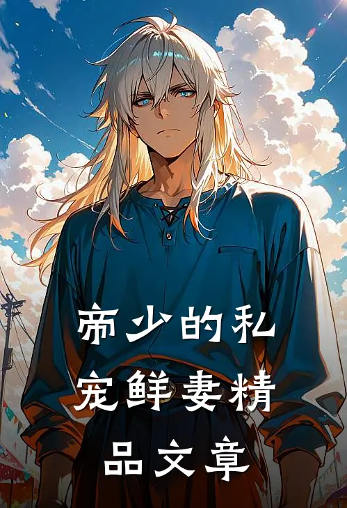 帝少的私宠鲜妻精品文章