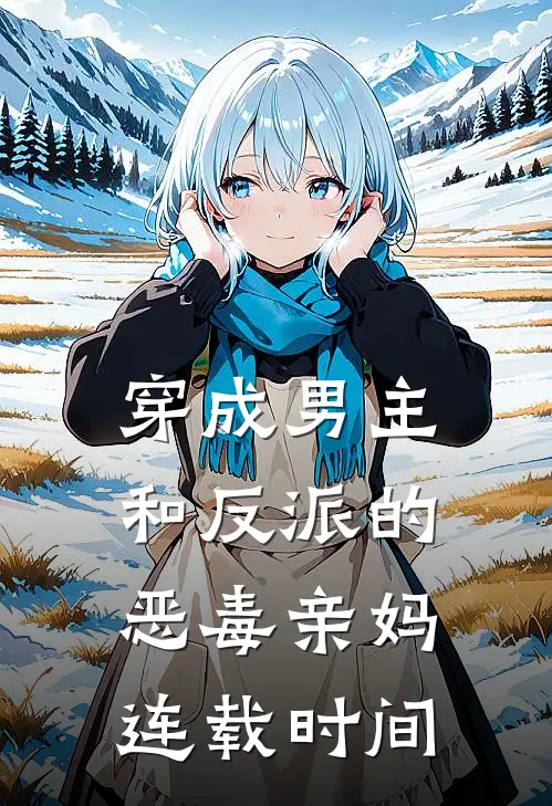 穿成男主和反派的恶毒亲妈连载时间