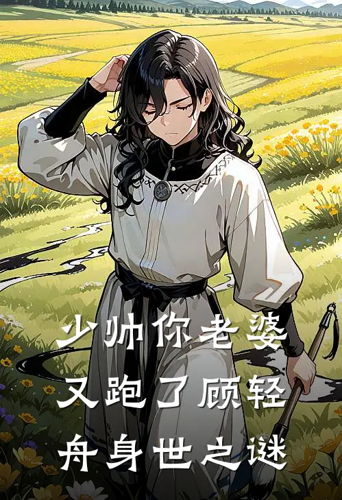 少帅你老婆又跑了顾轻舟身世之谜