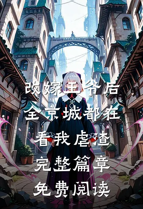 改嫁王爷后全京城都在看我虐渣完整篇章免费阅读