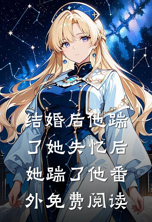 结婚后他踹了她失忆后她踹了他番外免费阅读