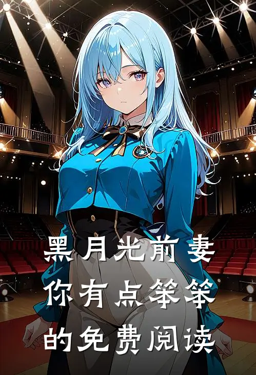 黑月光前妻你有点笨笨的免费阅读