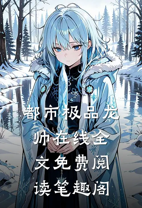 都市极品龙帅在线全文免费阅读笔趣阁
