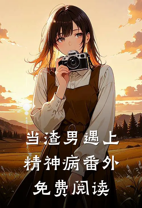 当渣男遇上精神病 番外免费阅读