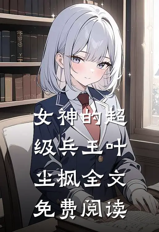 女神的超级兵王叶尘枫全文免费阅读