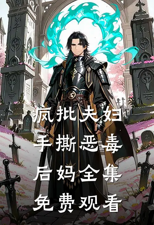 疯批夫妇手撕恶毒后妈全集免费观看