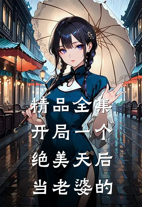 精品全集开局一个绝美天后当老婆的