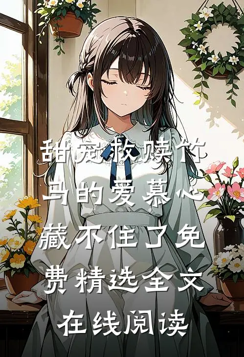 甜宠救赎竹马的爱慕心藏不住了免费精选全文在线阅读