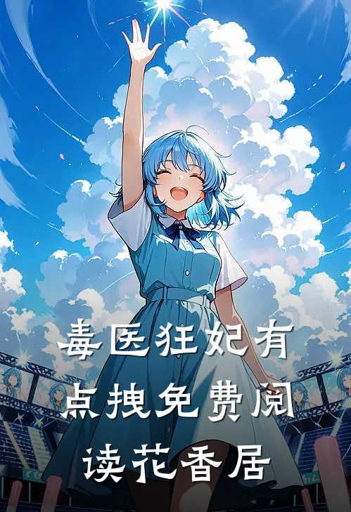 毒医狂妃有点拽免费阅读花香居