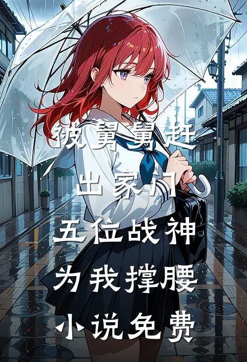 被舅舅赶出家门，五位战神为我撑腰小说免费