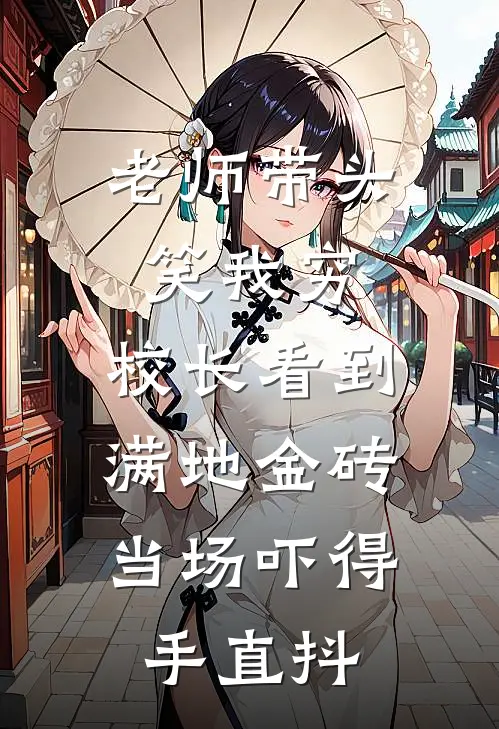 老师带头笑我穷，校长看到满地金砖，当场吓得手直抖