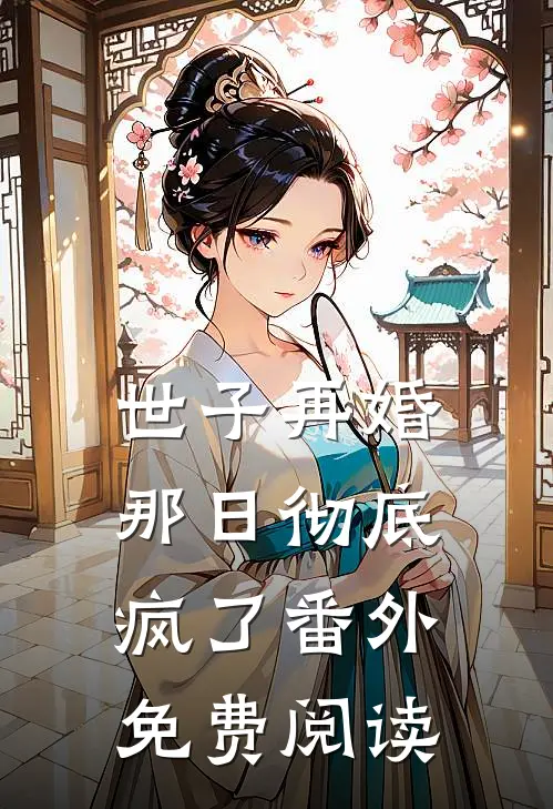 世子再婚那日彻底疯了 番外免费阅读