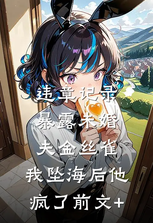 违章记录暴露未婚夫金丝雀，我坠海后他疯了前文+
