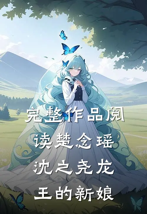 完整作品阅读楚念瑶沈之尧龙王的新娘