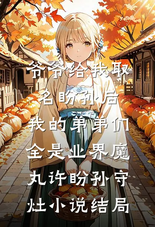 爷爷给我取名盼孙后，我的弟弟们全是业界魔丸许盼孙守灶小说结局