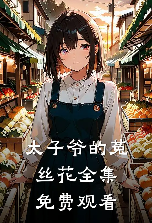 太子爷的菟丝花 全集免费观看