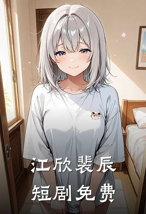 江欣裴辰短剧免费