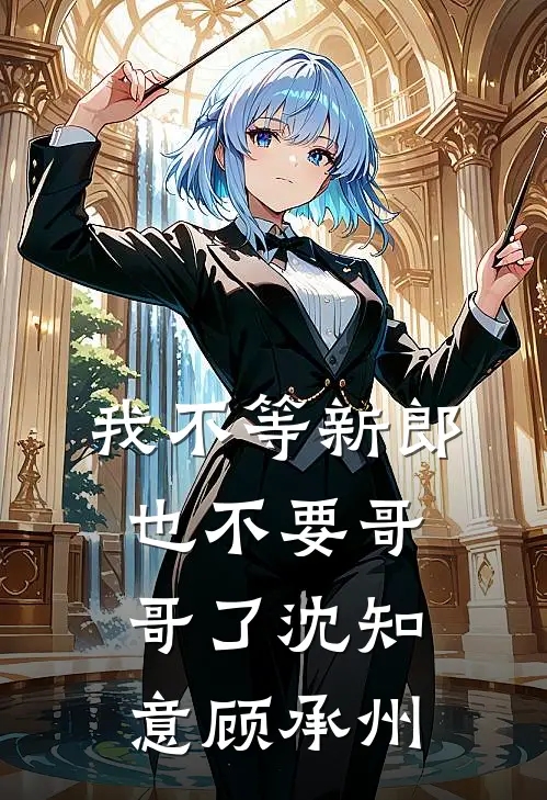 我不等新郎，也不要哥哥了沈知意顾承州