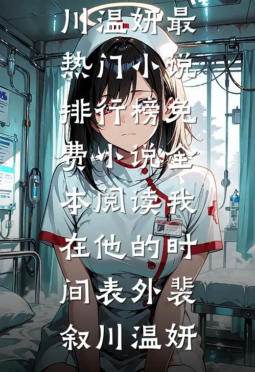 我在他的时间表外裴叙川温妍最热门小说排行榜_免费小说全本阅读我在他的时间表外(裴叙川温妍)