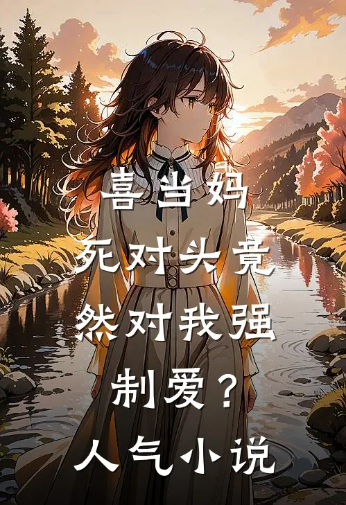 喜当妈，死对头竟然对我强制爱？人气小说