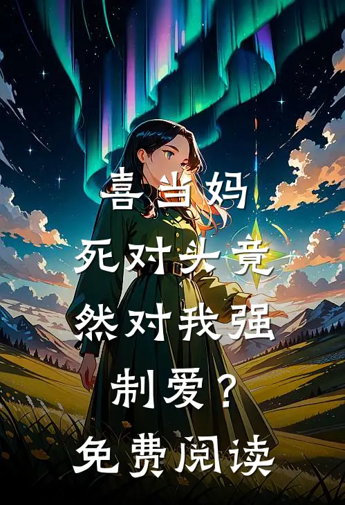 喜当妈，死对头竟然对我强制爱？免费阅读