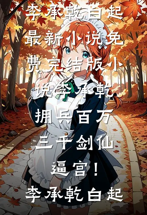 李承乾拥兵百万，三千剑仙逼宫！(李承乾白起)最新小说_免费完结版小说李承乾拥兵百万，三千剑仙逼宫！(李承乾白起)