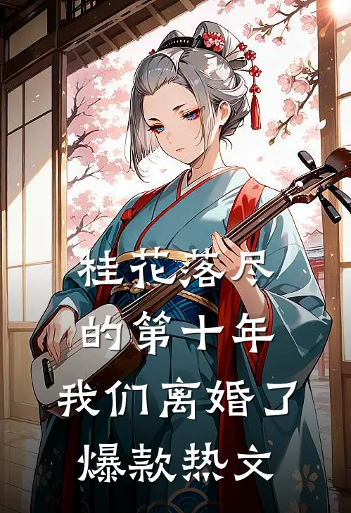 桂花落尽的第十年，我们离婚了爆款热文