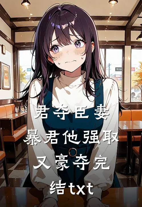 君夺臣妻，暴君他强取又豪夺完结txt