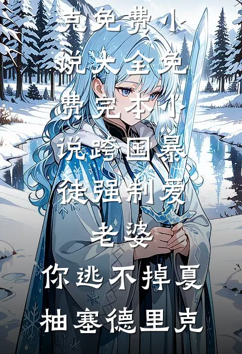 跨国暴徒强制爱：老婆，你逃不掉夏柚塞德里克免费小说大全_免费完本小说跨国暴徒强制爱：老婆，你逃不掉(夏柚塞德里克)